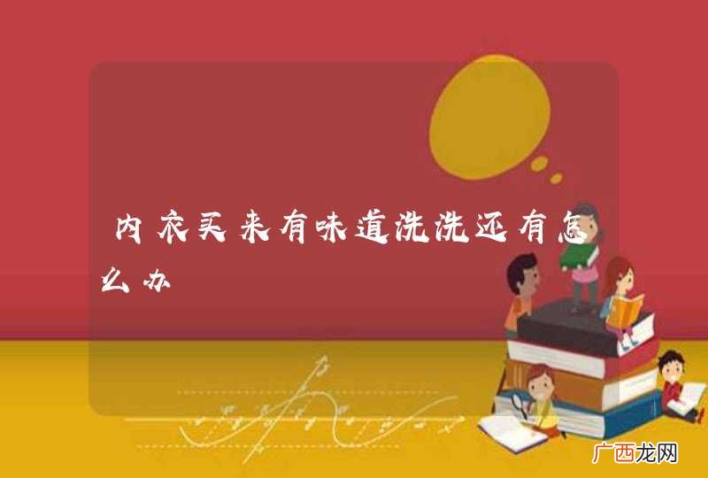 内衣买来有味道洗洗还有怎么办
