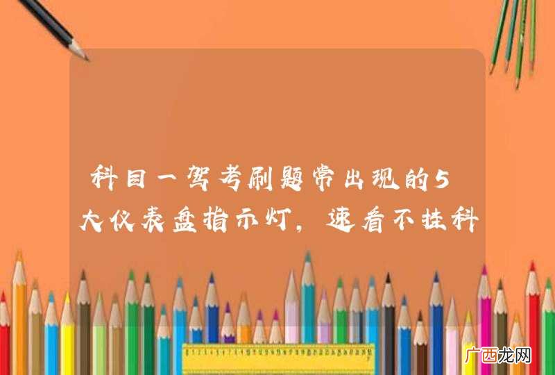 科目一驾考刷题常出现的5大仪表盘指示灯，速看不挂科！