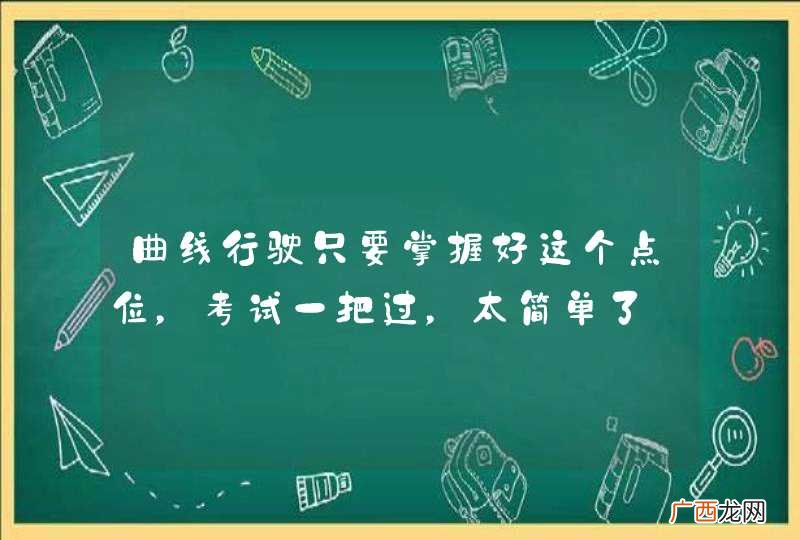 曲线行驶只要掌握好这个点位，考试一把过，太简单了