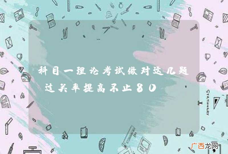 科目一理论考试做对这几题，过关率提高不止80%！