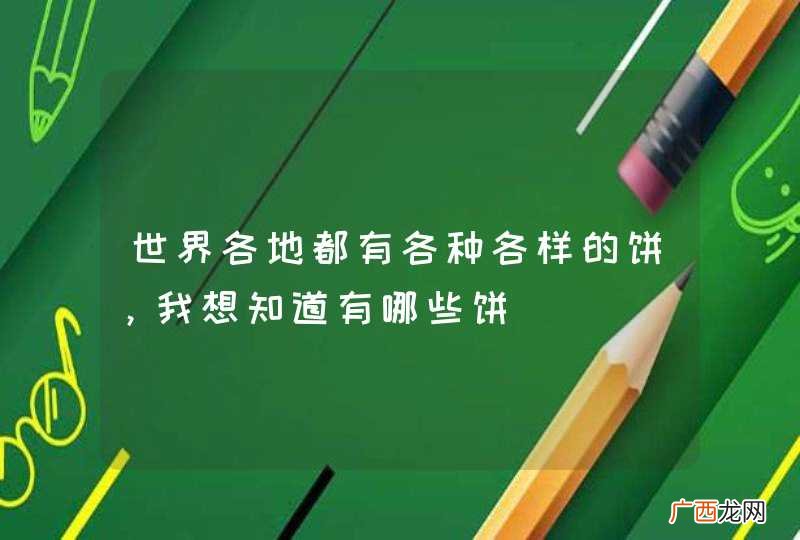 世界各地都有各种各样的饼，我想知道有哪些饼