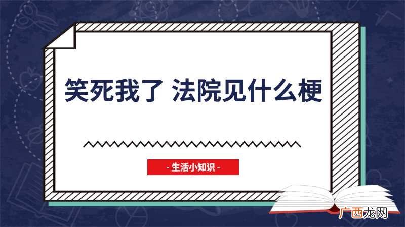 笑死我了 法院见什么梗