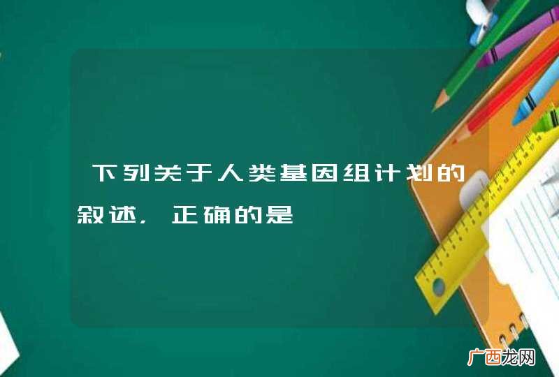 下列关于人类基因组计划的叙述，正确的是