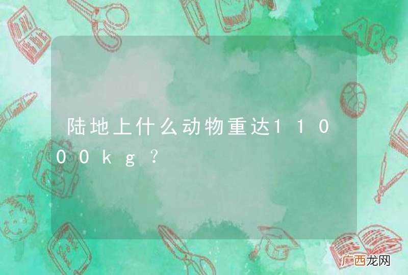 陆地上什么动物重达11000kg？