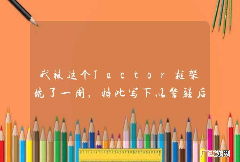 我被这个Jactor框架坑了一周，特此写下以警醒后人，如果有错请指出