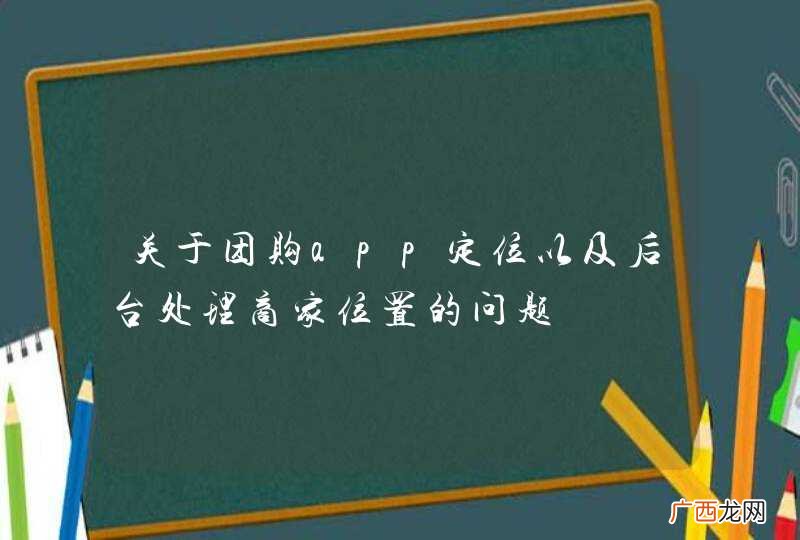 关于团购app定位以及后台处理商家位置的问题