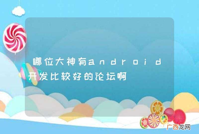 哪位大神有android开发比较好的论坛啊