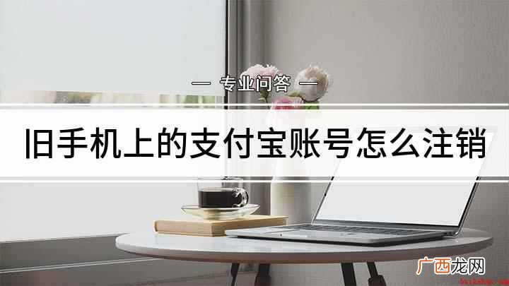 如何注销手机支付宝 旧手机上的支付宝账号怎么注销