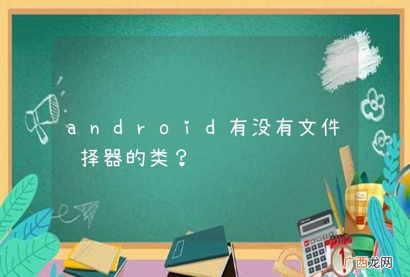 android有没有文件选择器的类？