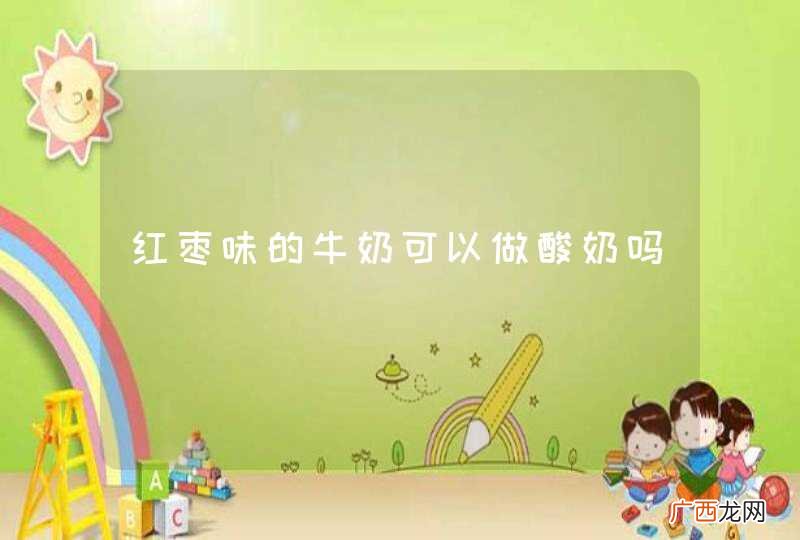 红枣味的牛奶可以做酸奶吗