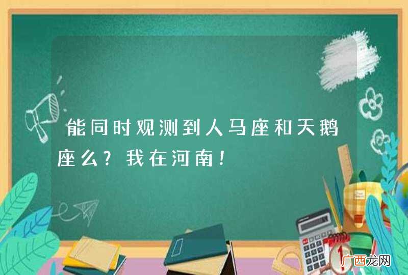 能同时观测到人马座和天鹅座么？我在河南！