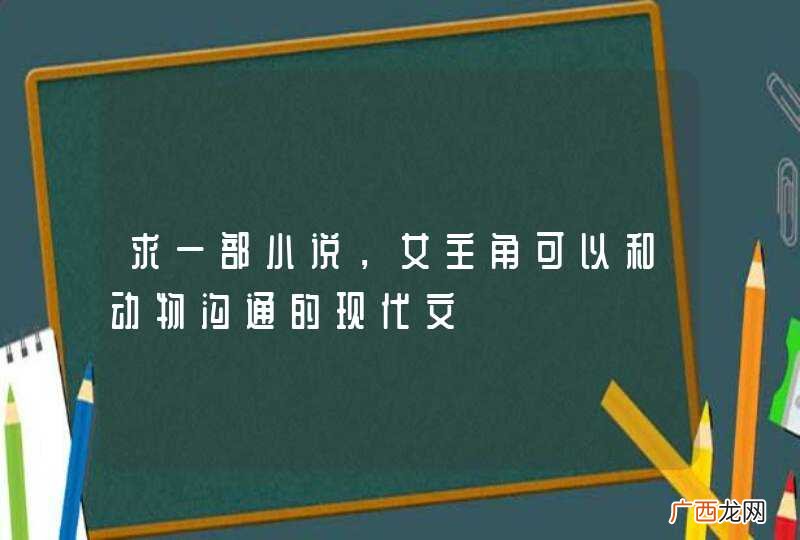 求一部小说，女主角可以和动物沟通的现代文