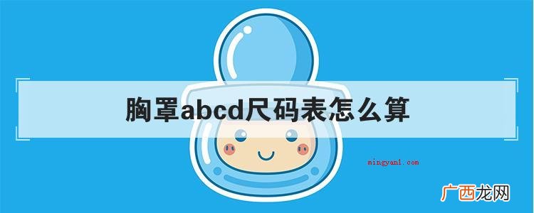 简略回应胸罩型号规格是由胸罩规格和罩杯尺寸两部分组成的 胸罩abcd尺码表怎么算
