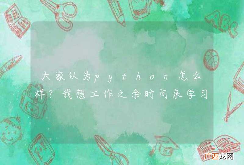 大家认为python怎么样？我想工作之余时间来学习python