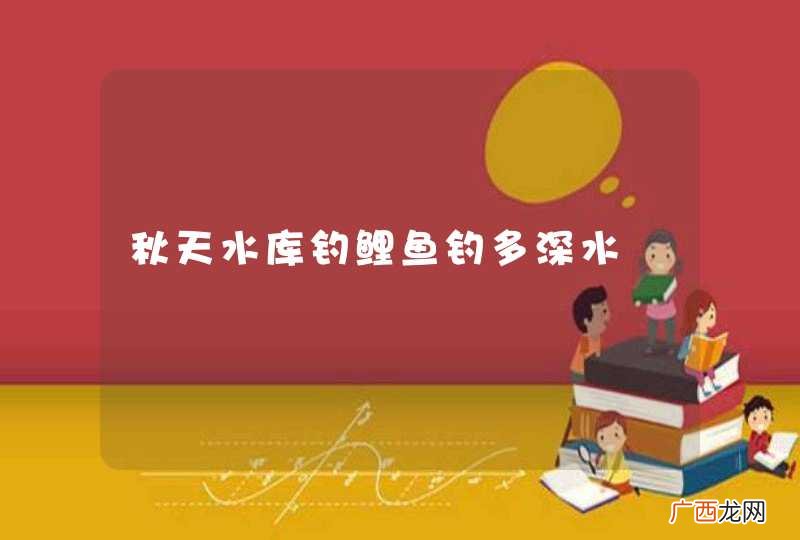 秋天水库钓鲤鱼钓多深水