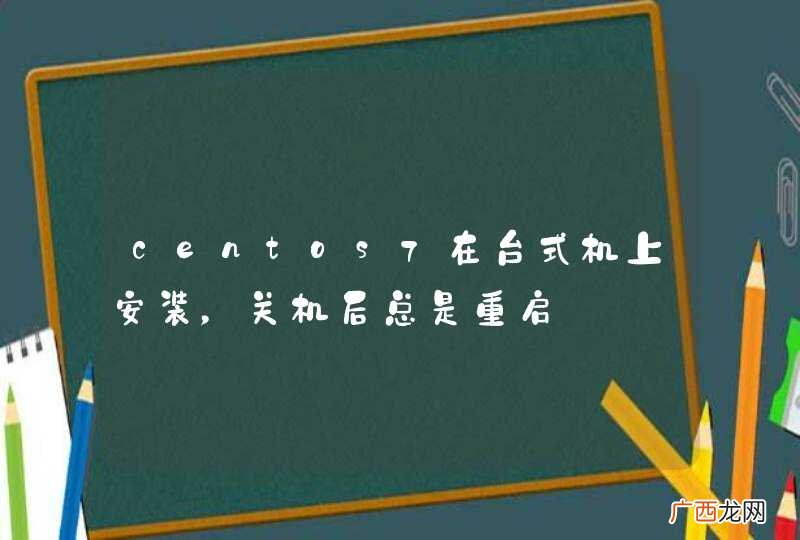 centos7在台式机上安装，关机后总是重启