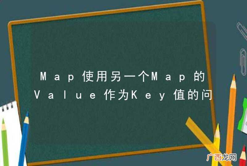 Map使用另一个Map的Value作为Key值的问题