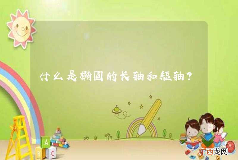 什么是椭圆的长轴和短轴？