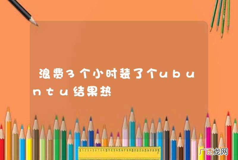 浪费3个小时装了个ubuntu结果热