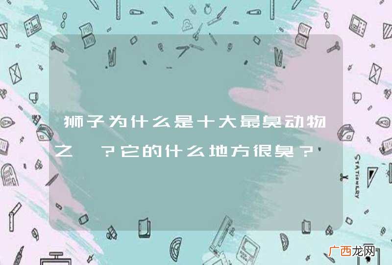 狮子为什么是十大最臭动物之一？它的什么地方很臭？