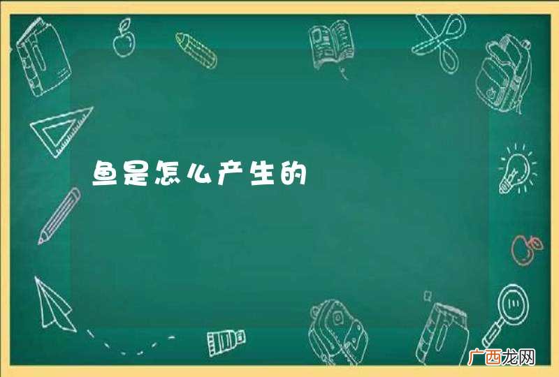 鱼是怎么产生的