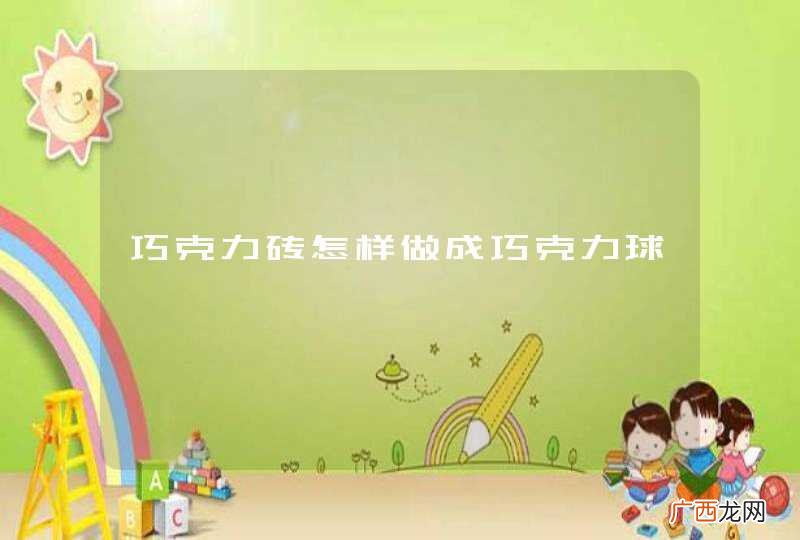 巧克力砖怎样做成巧克力球