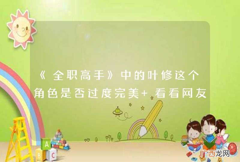 《全职高手》中的叶修这个角色是否过度完美 看看网友们的分析吧