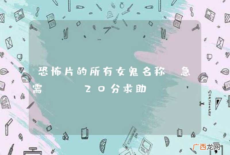 恐怖片的所有女鬼名称 急需!! 20分求助