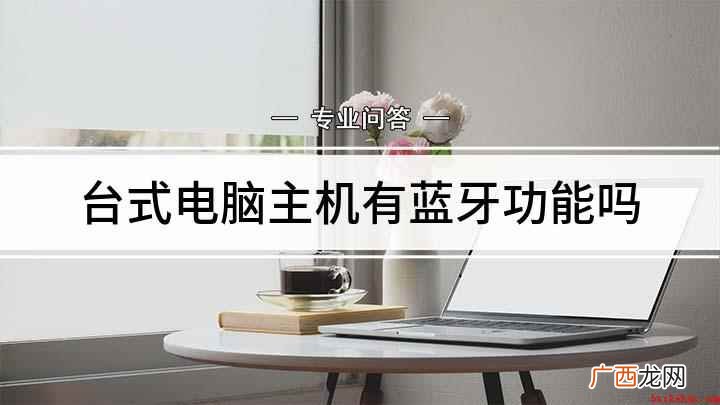 台式电脑是否具有蓝牙功能 台式电脑主机有蓝牙功能吗