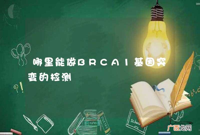 哪里能做BRCA1基因突变的检测