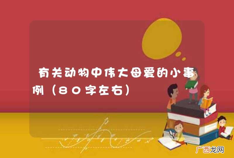 80字左右 有关动物中伟大母爱的小事例