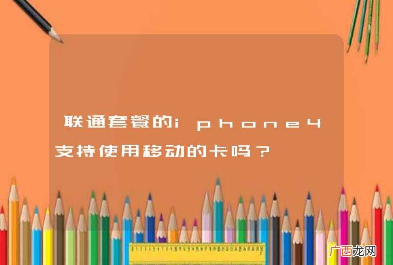 联通套餐的iphone4支持使用移动的卡吗？