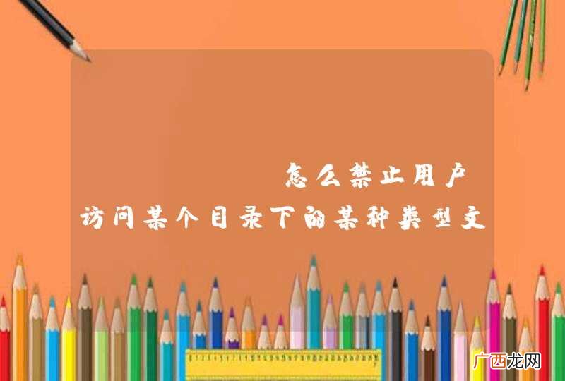 apache怎么禁止用户访问某个目录下的某种类型文件？