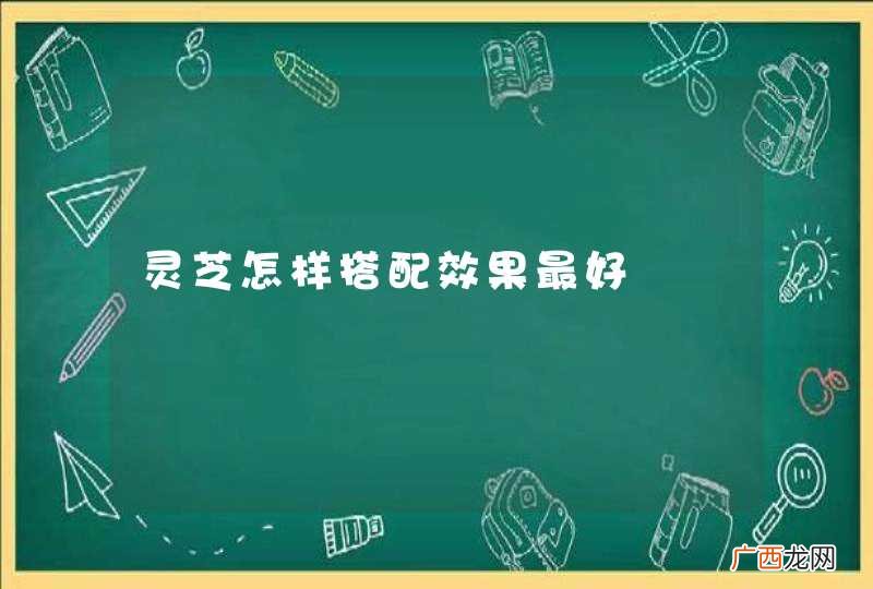灵芝怎样搭配效果最好