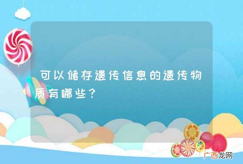 可以储存遗传信息的遗传物质有哪些？