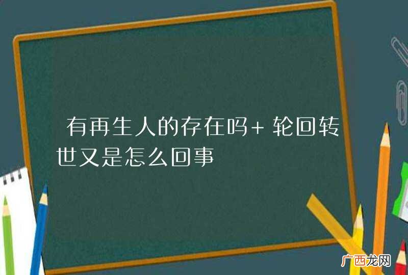 有再生人的存在吗 轮回转世又是怎么回事