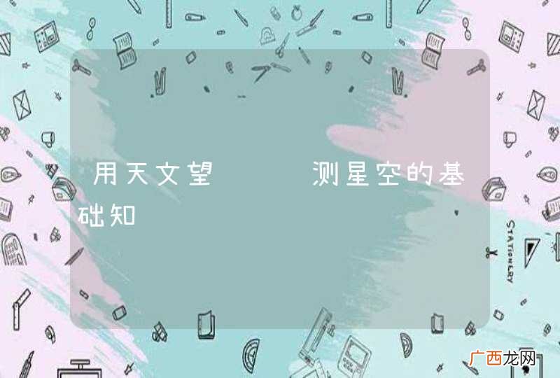 用天文望远镜观测星空的基础知识