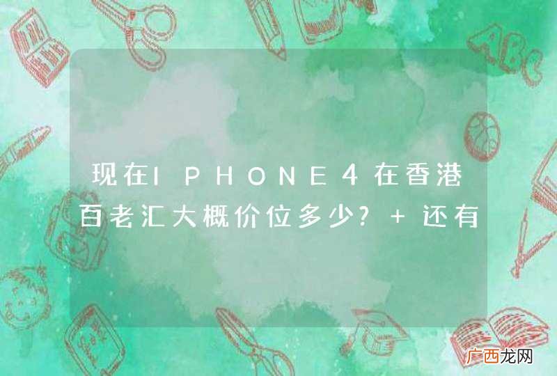 现在IPHONE4在香港百老汇大概价位多少? 还有港币兑人民币汇率多少? 谢谢
