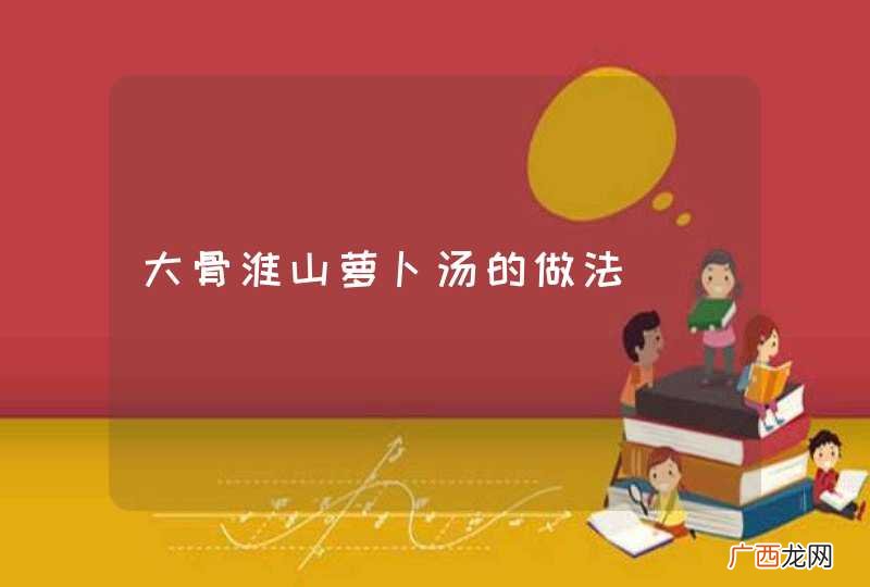 大骨淮山萝卜汤的做法