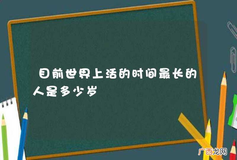 目前世界上活的时间最长的人是多少岁