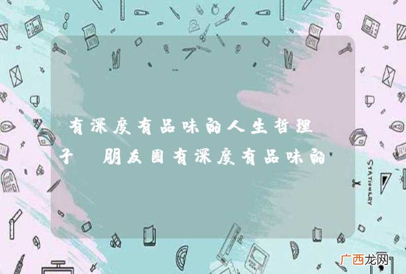 有深度有品味的人生哲理句子 朋友圈有深度有品味的句子