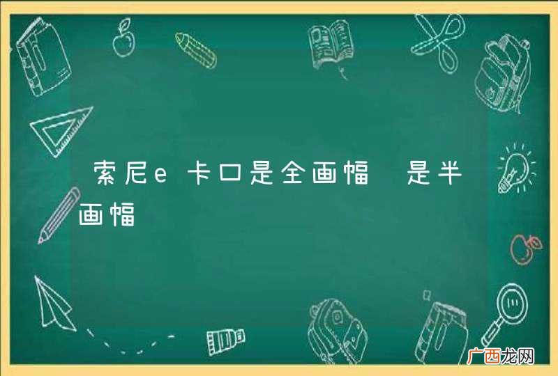 索尼e卡口是全画幅还是半画幅