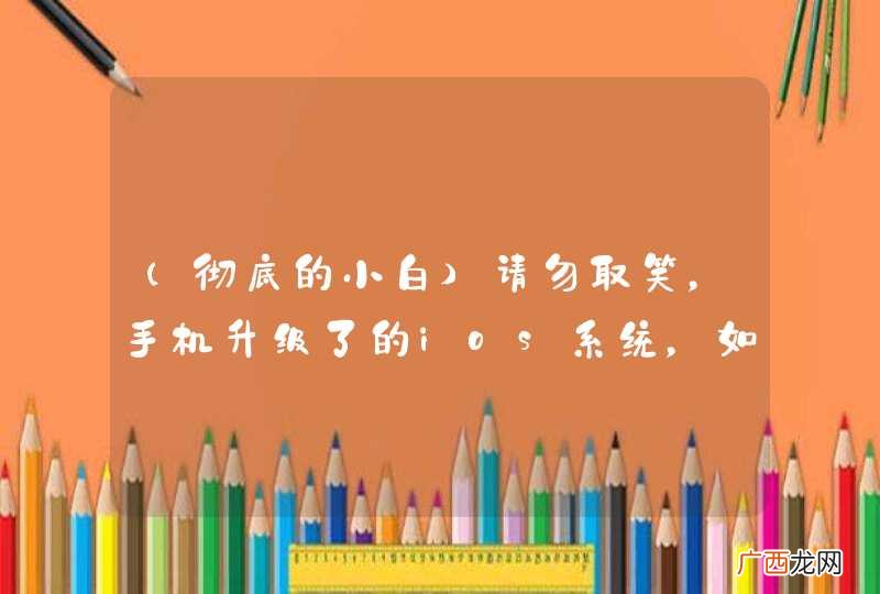 彻底的小白 请勿取笑，手机升级了的ios系统，如果降回去？