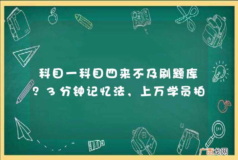 科目一科目四来不及刷题库？3分钟记忆法，上万学员拍手称赞