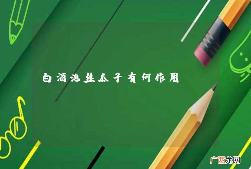 白酒泡丝瓜子有何作用