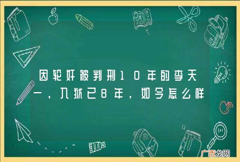 因轮奸被判刑10年的李天一，入狱已8年，如今怎么样了？