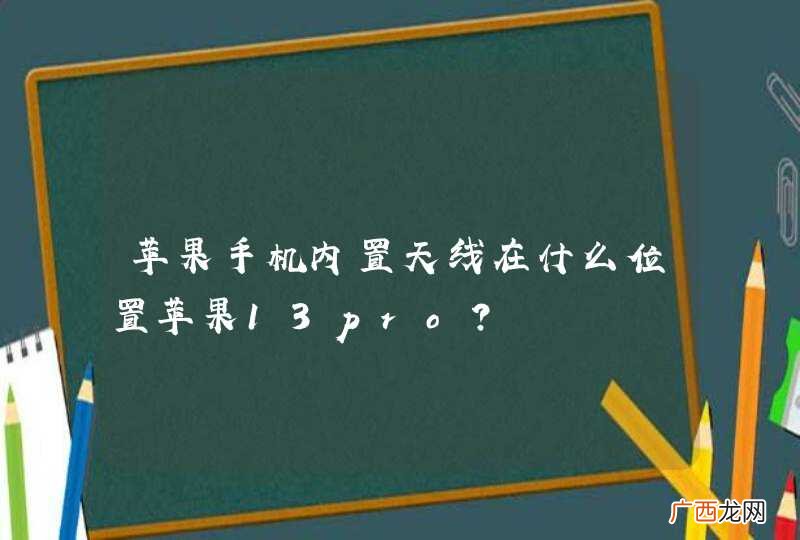 苹果手机内置天线在什么位置苹果13pro？