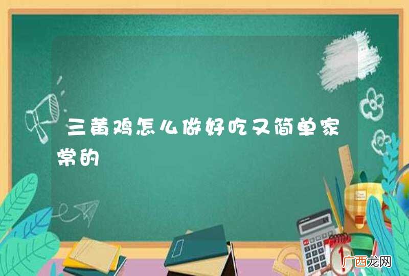 三黄鸡怎么做好吃又简单家常的