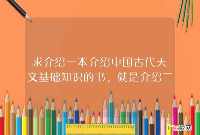 求介绍一本介绍中国古代天文基础知识的书，就是介绍三垣四象等等的