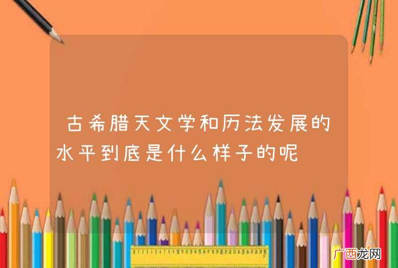 古希腊天文学和历法发展的水平到底是什么样子的呢